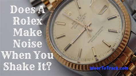 do rolex watches make any noise|does rolex make noise when shaking.